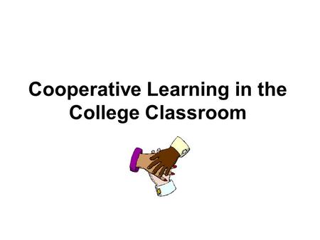 Cooperative Learning in the College Classroom. Workshop Objectives By the end of this workshop, participants will be able to : -Discuss Changing Paradigm.