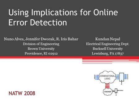 NATW 2008 Using Implications for Online Error Detection Nuno Alves, Jennifer Dworak, R. Iris Bahar Division of Engineering Brown University Providence,