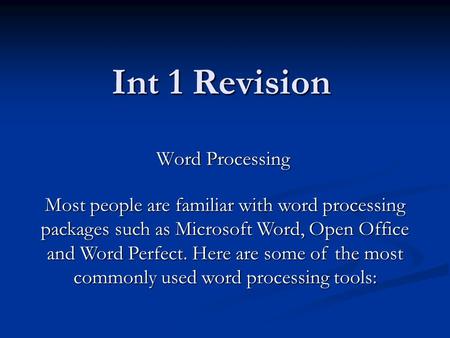 Int 1 Revision Word Processing Most people are familiar with word processing packages such as Microsoft Word, Open Office and Word Perfect. Here are some.