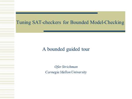 Tuning SAT-checkers for Bounded Model-Checking A bounded guided tour Ofer Strichman Carnegie Mellon University.