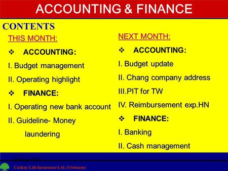 Cathay Life Insurance Ltd. (Vietnam) 30 May 20081 ACCOUNTING & FINANCE CONTENTS THIS MONTH: :  ACCOUNTING: I. Budget management II. Operating highlight.