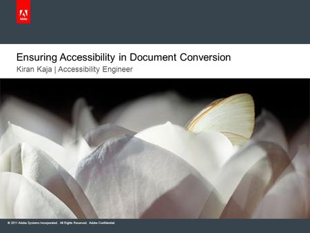 © 2011 Adobe Systems Incorporated. All Rights Reserved. Adobe Confidential. Kiran Kaja | Accessibility Engineer Ensuring Accessibility in Document Conversion.