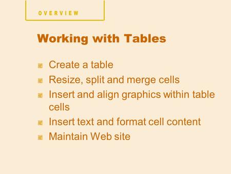 Create a table Resize, split and merge cells Insert and align graphics within table cells Insert text and format cell content Maintain Web site Working.