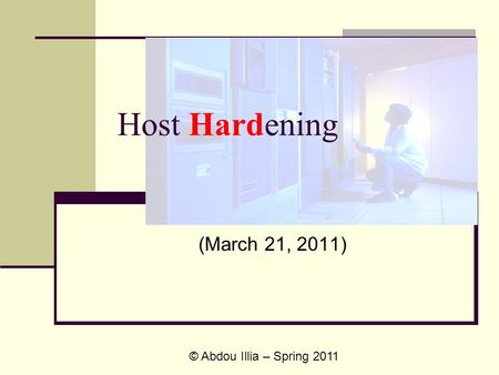 Host Hardening (March 21, 2011) © Abdou Illia – Spring 2011.