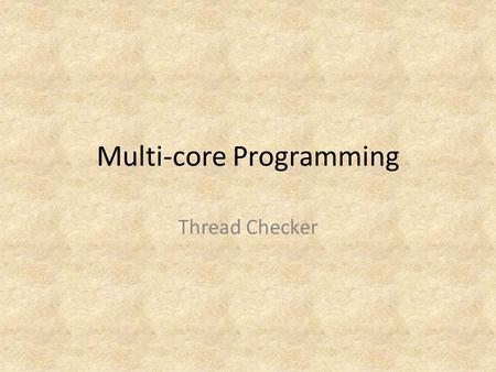 Multi-core Programming Thread Checker. 2 Topics What is Intel® Thread Checker? Detecting race conditions Thread Checker as threading assistant Some other.