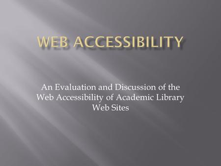 An Evaluation and Discussion of the Web Accessibility of Academic Library Web Sites.