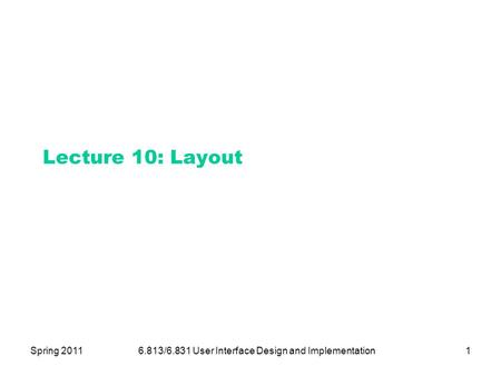 Spring 20116.813/6.831 User Interface Design and Implementation1 Lecture 10: Layout.