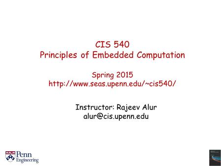 CIS 540 Principles of Embedded Computation Spring 2015  Instructor: Rajeev Alur