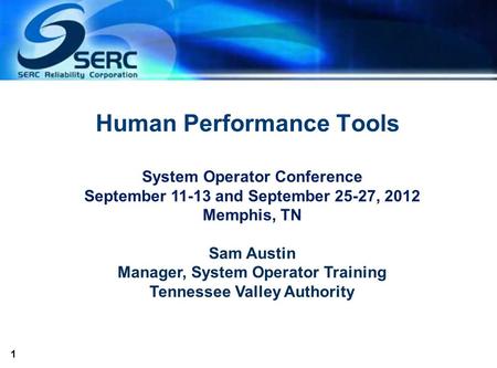 1 Human Performance Tools System Operator Conference September 11-13 and September 25-27, 2012 Memphis, TN Sam Austin Manager, System Operator Training.