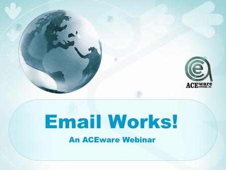 Email Works! An ACEware Webinar. Today’s Agenda Functional/Administrative Email Email Receipts Course Level Correspondence Mass Email Mail Merge Emails.