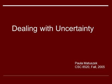 Paula Matuszek CSC 8520, Fall, 2005 Dealing with Uncertainty.