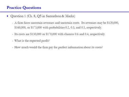 Practice Questions Question 1 (Ch. 8, Q5 in Samuelson & Marks)