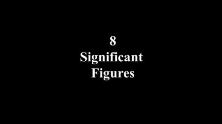 8 Significant Figures.