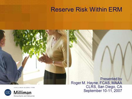 Reserve Risk Within ERM Presented by Roger M. Hayne, FCAS, MAAA CLRS, San Diego, CA September 10-11, 2007.