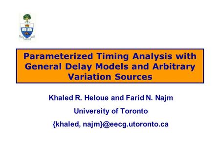 Parameterized Timing Analysis with General Delay Models and Arbitrary Variation Sources Khaled R. Heloue and Farid N. Najm University of Toronto {khaled,