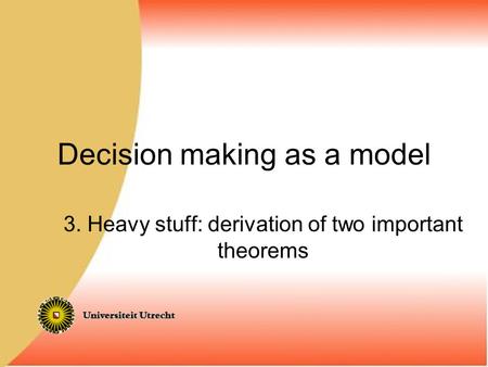 Decision making as a model 3. Heavy stuff: derivation of two important theorems.