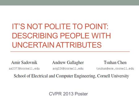 IT’S NOT POLITE TO POINT: DESCRIBING PEOPLE WITH UNCERTAIN ATTRIBUTES CVPR 2013 Poster.