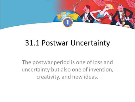 31.1 Postwar Uncertainty The postwar period is one of loss and uncertainty but also one of invention, creativity, and new ideas.