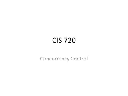 CIS 720 Concurrency Control. Timestamp-based concurrency control Assign a timestamp ts(T) to each transaction T. Each data item x has two timestamps: