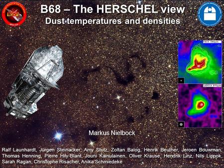 B68 – The HERSCHEL view Dust temperatures and densities B68 – The HERSCHEL view Dust temperatures and densities Markus Nielbock Ralf Launhardt, Jürgen.
