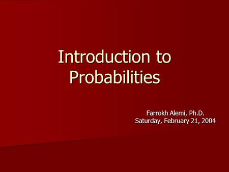 Introduction to Probabilities Farrokh Alemi, Ph.D. Saturday, February 21, 2004.