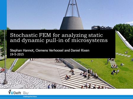 19-5-2015 Challenge the future Delft University of Technology Stochastic FEM for analyzing static and dynamic pull-in of microsystems Stephan Hannot, Clemens.