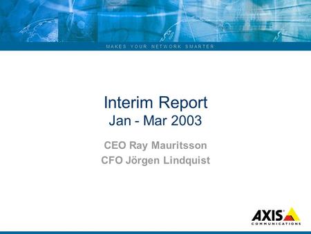 ... M A K E S Y O U R N E T W O R K S M A R T E R Interim Report Jan - Mar 2003 CEO Ray Mauritsson CFO Jörgen Lindquist.