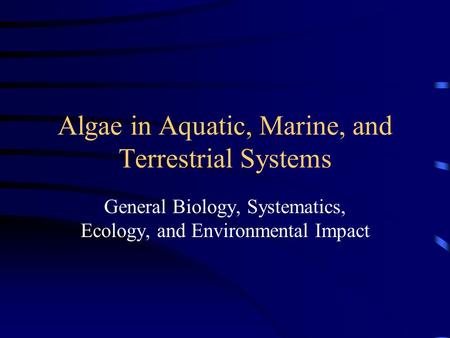 Algae in Aquatic, Marine, and Terrestrial Systems General Biology, Systematics, Ecology, and Environmental Impact.