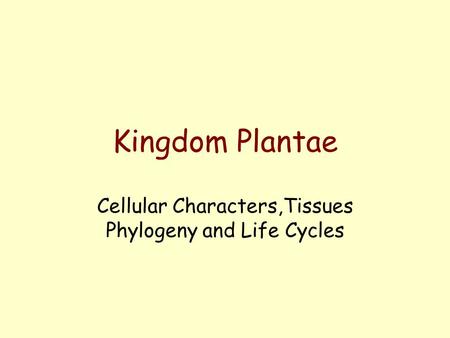Cellular Characters,Tissues Phylogeny and Life Cycles