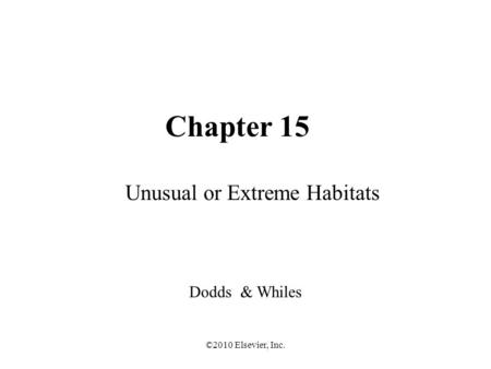 ©2010 Elsevier, Inc. Chapter 15 Unusual or Extreme Habitats Dodds & Whiles.
