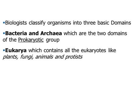  Biologists classify organisms into three basic Domains  Bacteria and Archaea which are the two domains of the Prokaryotic group  Eukarya which contains.