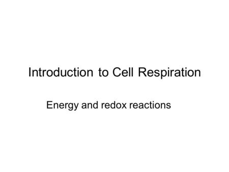 Introduction to Cell Respiration Energy and redox reactions.