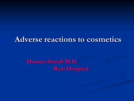 Adverse reactions to cosmetics Hassan Seirafi M.D. Razi Hospital.