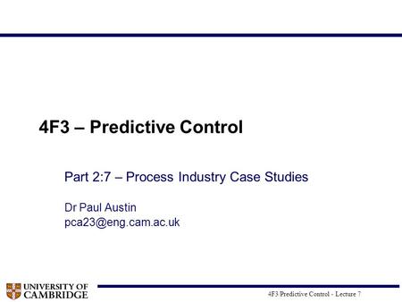 4F3/Predictive Control - Lecture 7 4F3 – Predictive Control Part 2:7 – Process Industry Case Studies Dr Paul Austin