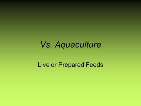 Vs. Aquaculture Live or Prepared Feeds. Man-made... Pellets or flakes. Dry pellets the norm (uniform nutrition.) Disadvantages: rapid sinking, unless.
