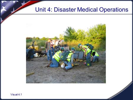 Visual 4.1 Unit 4: Disaster Medical Operations. Visual 4.2 Unit 4 Introduction Topics:  Public health concerns  Organization of disaster medical operations.