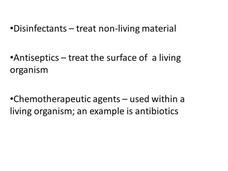 Disinfectants – treat non-living material Antiseptics – treat the surface of a living organism Chemotherapeutic agents – used within a living organism;