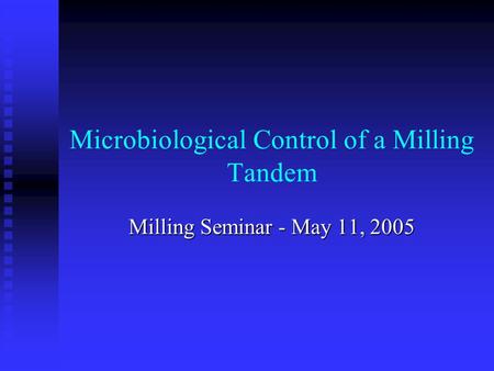 Microbiological Control of a Milling Tandem Milling Seminar - May 11, 2005.