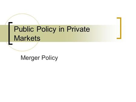 Public Policy in Private Markets Merger Policy. Announcements Homework 4 due today Debate # 2 next Tuesday, HW 5 due  Debaters: video due to my on March.