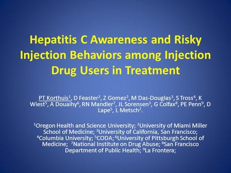 Hepatitis C Awareness and Risky Injection Behaviors among Injection Drug Users in Treatment PT Korthuis 1, D Feaster 2, Z Gomez 2, M Das-Douglas 3, S Tross.