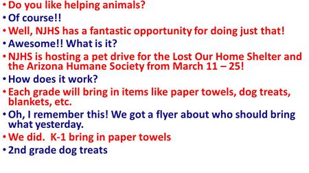 Do you like helping animals? Of course!! Well, NJHS has a fantastic opportunity for doing just that! Awesome!! What is it? NJHS is hosting a pet drive.