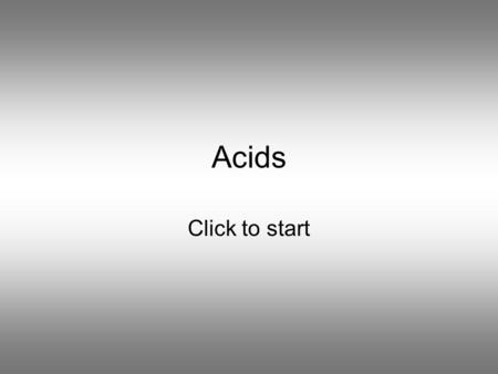 Acids Click to start Question 1 Which one of the following acids is found in the stomach to aid digestion? Ethanoic acidSulfuric acid Nitric acidHydrochloric.