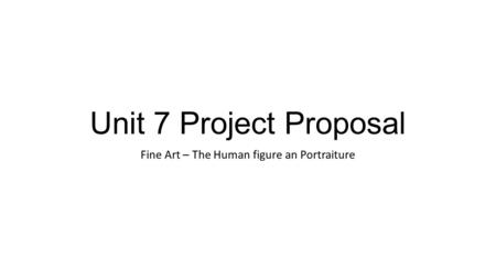 Unit 7 Project Proposal Fine Art – The Human figure an Portraiture.