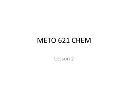 METO 621 CHEM Lesson 2. The Stratosphere We will now consider the chemistry of the troposphere and stratosphere. There are two reasons why we can separate.