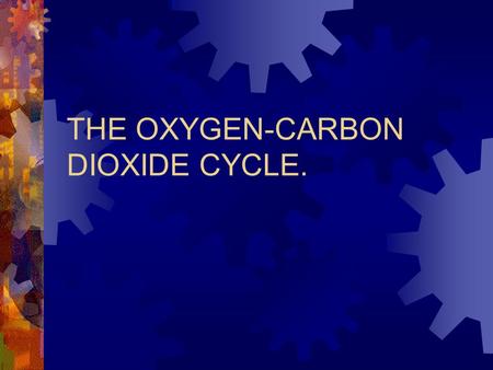 THE OXYGEN-CARBON DIOXIDE CYCLE.. Oxygen-Carbon Dioxide Cycle  Both are GASSES important to all living things.  Unlike water which always stays water,