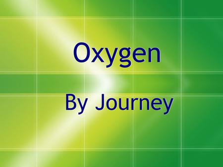 Oxygen By Journey. Oxygen 8 16.00 Gas Nonmetal.