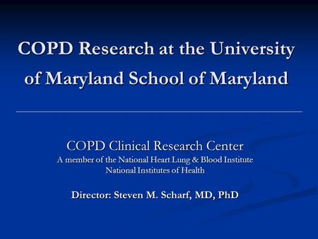 COPD Research at the University of Maryland School of Maryland COPD Clinical Research Center A member of the National Heart Lung & Blood Institute National.
