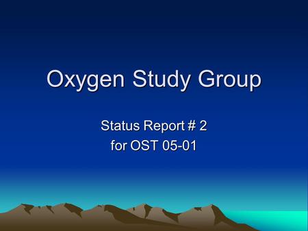 Oxygen Study Group Status Report # 2 for OST 05-01.