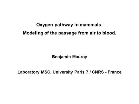 Oxygen pathway in mammals: Modeling of the passage from air to blood. Benjamin Mauroy Laboratory MSC, University Paris 7 / CNRS - France.