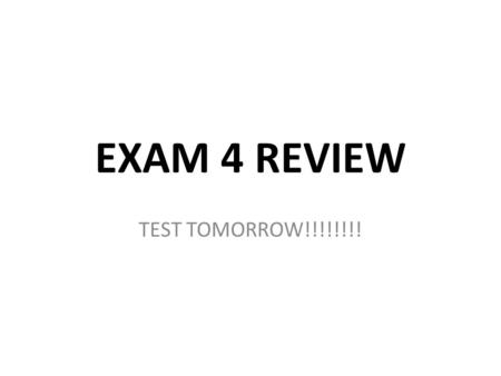 EXAM 4 REVIEW TEST TOMORROW!!!!!!!!.
